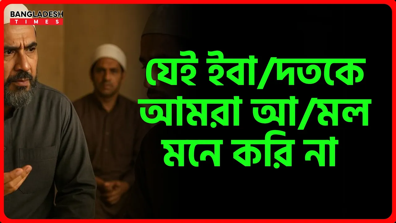 যেই ইবাদতকে আমরা আমল মনে করি না। ইসলামিক জ্ঞান