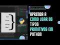 Aprenda a como usar os tipos primitivos em python str float int bool