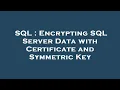SQL Encrypting SQL Server Data with Certificate and Symmetric Key