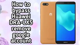 how to bypass huawei y5 dra lx5 google account 