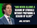 Joel Osteen – “God Never Allows a Season of Struggle Without Preparing a Season of Glory”