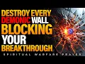 Breakthrough Prayer and Declaration Destroy Every Demonic Wall Blocking Your Blessings