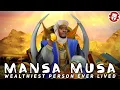 Was Mansa Musa the Wealthiest Person Who Ever Lived