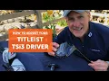 How to adjust your Titleist TSi3 driver