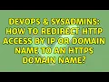 DevOps SysAdmins How to redirect http access by ip or domain name to an https domain name