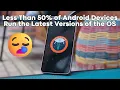 Less Than Half of Android Users Have Upgraded to Android 13 or 14