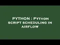 PYTHON Python script scheduling in airflow