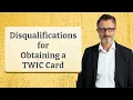 Disqualifications for Obtaining a TWIC Card