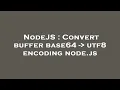 NodeJS Convert buffer base64 - utf8 encoding node js