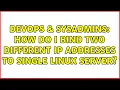 DevOps SysAdmins How do i bind two different IP addresses to single Linux server
