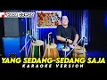 YANG SEDANG - SEDANG SAJA KARAOKE NADA COWOK / PRIA VERSI KOPLO || RUANG KARAOKE HQ AUDIO
