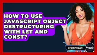 How To Use JavaScript Object Destructuring With Let And Const - JavaScript Toolkit