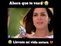 ahora que te vas llevate  mi vida entera 💔💔😭