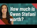 How much is Gwen Stefani worth