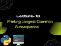 Lec 13 - Print Longest Common Subsequence Dynamic Programming Python