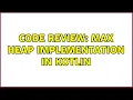 Code Review Max heap implementation in Kotlin 3 Solutions
