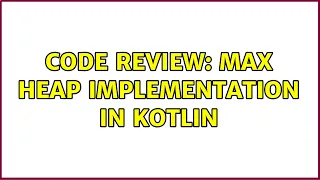 Code Review Max heap implementation in Kotlin 3 Solutions