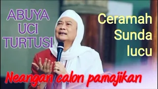 Download Ceramah Abuya Uci Turtusi || Bab Neangan calon pamajikan MP3