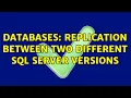 Databases Replication between two different SQL Server versions