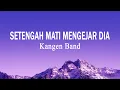 Download Lagu Kangen Band - Setengah Mati Mengejar Dia (Lirik Lagu)