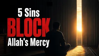 5 SINS THAT BLOCK ALLAH'S MERCY
