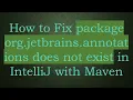 How to Fix package org jetbrains annotations does not exist in IntelliJ with Maven