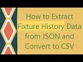 How to Extract Fixture History Data from JSON and Convert to CSV