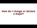 How do I change or declare a major