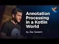KotlinConf 2018 - Annotation Processing in a Kotlin World by Zac Sweers