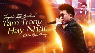 Tuyển Tập Ballad Tâm Trạng Hay Nhất Của Châu Khải Phong | Em Phải Quên Anh, Bên Nhau Thật Khó