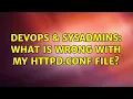 DevOps SysAdmins What is wrong with my httpd conf file