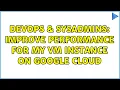 DevOps SysAdmins Improve performance for my VM instance on Google Cloud