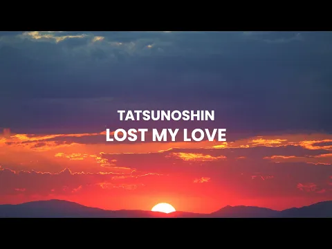 Download MP3 Tatsunoshin - Lost My Love (Lyrics)