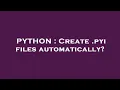 PYTHON Create pyi files automatically