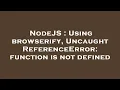 NodeJS Using browserify Uncaught ReferenceError function is not defined