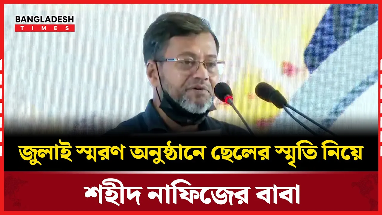 জুলাই স্মরণ অনুষ্ঠানে ছেলের স্মৃতি নিয়ে শহীদ নাফিজের বাবা
