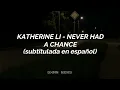 Katherine Li - Never Had a Chance (Sub. Español)