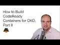 How to Build CodeReady Containers for OKD Part II