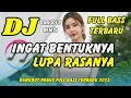 Download Lagu DJ INGAT BENTUKNYA LUPA RASANYA 🎶 VIRAL TIKTOK TERBARU | DANGDUT REMIX FULL BASS | DJ X PRO