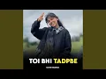 Toi Bhi Tadpbe