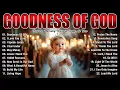 Download Lagu GOODNESS OF GOD ~ Christian Music Worship Songs With Lyrics Hillsong Playlist ~ Praise Worship Songs