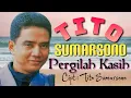 Download Lagu TITO SUMARSONO - PERGILAH KASIH /Cipt.Tito Sumarsono