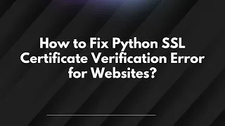 How to Fix Python SSL Certificate Verification Error for Websites