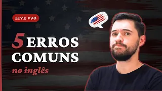 5 Erros Comuns no Inglês - Live #90