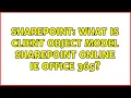 Sharepoint What is client object model SharePoint online ie office 365