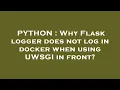 PYTHON Why Flask logger does not log in docker when using UWSGI in front