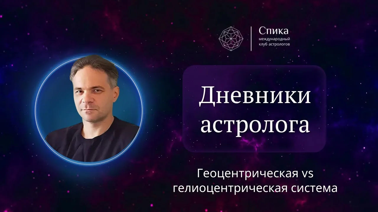 Дневники астролога.  Геоцентрическая vs гелиоцентрическая система. Лектор - Антон Григорьев.