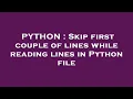 PYTHON Skip first couple of lines while reading lines in Python file