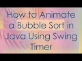How to Animate a Bubble Sort in Java Using Swing Timer