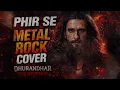 PHIR SE (Metal Version) | Dhurandhar The Revenge | Shashwat S, Arijit S, Irshad K | Metal Mantra